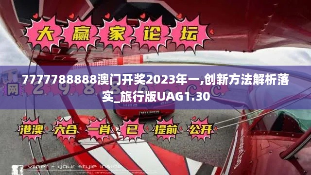 7777788888澳门开奖2023年一,创新方法解析落实_旅行版UAG1.30