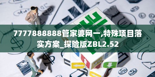 7777888888管家婆网一,特殊项目落实方案_探险版ZBL2.52