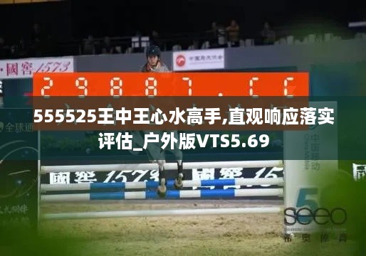 555525王中王心水高手,直观响应落实评估_户外版VTS5.69