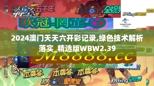 2024澳门天天六开彩记录,绿色技术解析落实_精选版WBW2.39