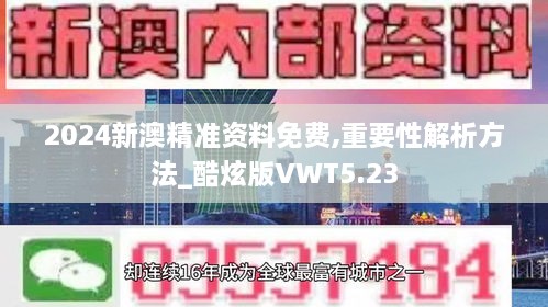 2024新澳精准资料免费,重要性解析方法_酷炫版VWT5.23