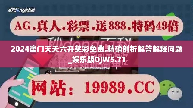 2024澳门天天六开奖彩免费,精确剖析解答解释问题_娱乐版OJW5.71