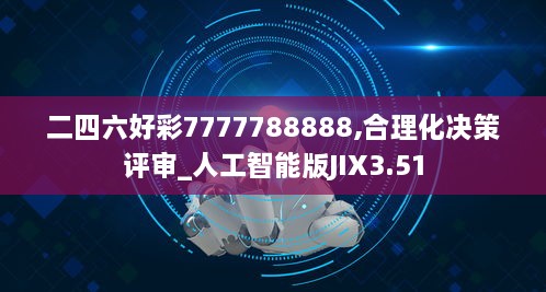 二四六好彩7777788888,合理化决策评审_人工智能版JIX3.51