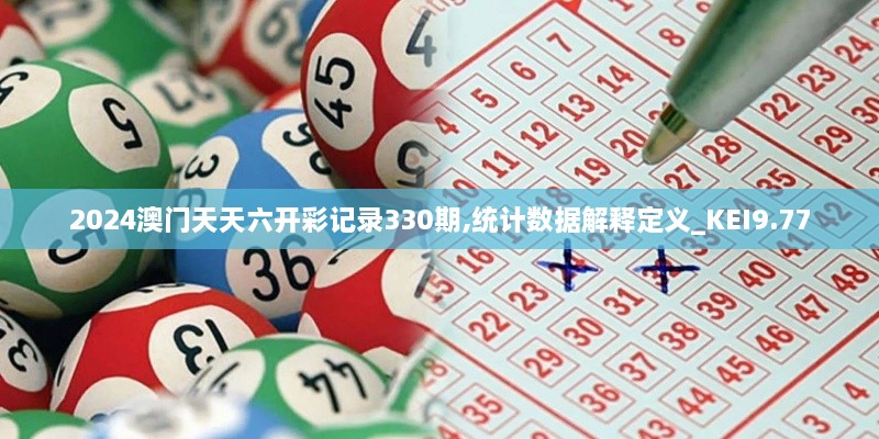 2024澳门天天六开彩记录330期,统计数据解释定义_KEI9.77