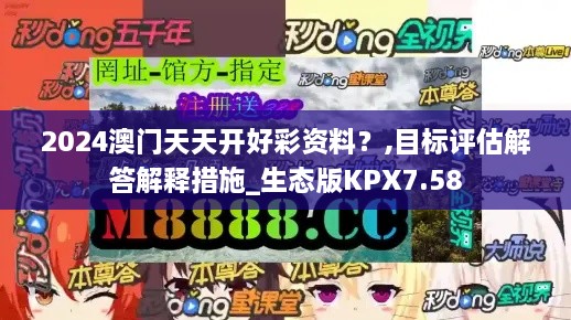 2024澳门天天开好彩资料？,目标评估解答解释措施_生态版KPX7.58