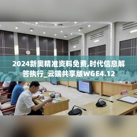 2024新奥精准资料免费,时代信息解答执行_云端共享版WGE4.12