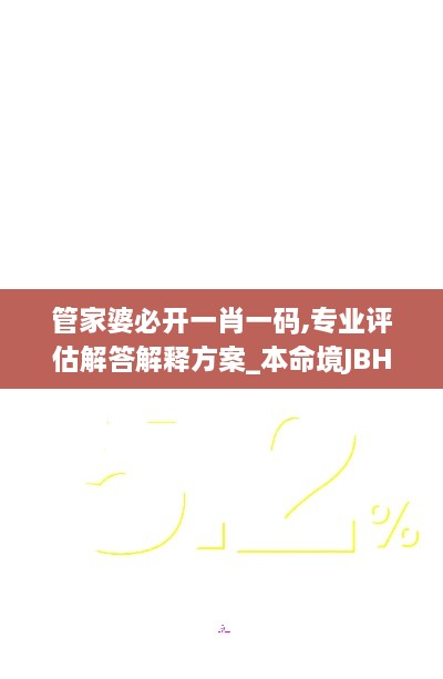 管家婆必开一肖一码,专业评估解答解释方案_本命境JBH7.66