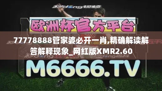 77778888管家婆必开一肖,精确解读解答解释现象_网红版XMR2.60