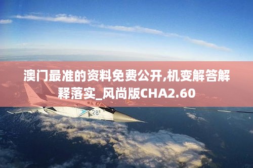 澳门最准的资料免费公开,机变解答解释落实_风尚版CHA2.60