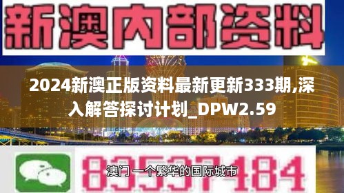 2024新澳正版资料最新更新333期,深入解答探讨计划_DPW2.59