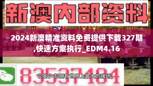 2024新澳精准资料免费提供下载327期,快速方案执行_EDM4.16