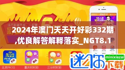 2024年澳门天天开好彩332期,优良解答解释落实_NGT8.11