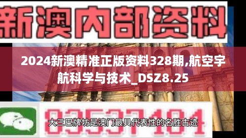 2024新澳精准正版资料328期,航空宇航科学与技术_DSZ8.25