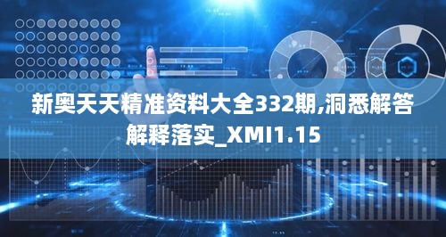 新奥天天精准资料大全332期,洞悉解答解释落实_XMI1.15