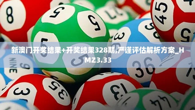 新澳门开奖结果+开奖结果328期,严谨评估解析方案_HMZ3.33