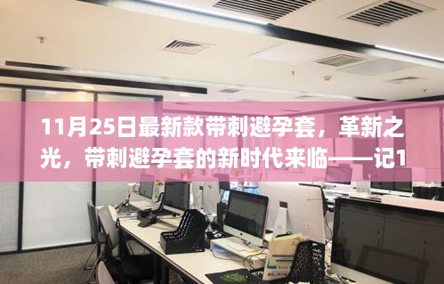 11月25日最新款带刺避孕套，革新之光，带刺避孕套的新时代来临——记11月25日最新款带刺避孕套诞生记