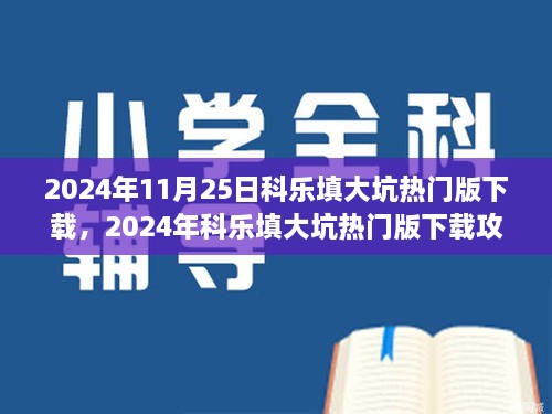 2024年11月25日科乐填大坑热门版下载，2024年科乐填大坑热门版下载攻略，体验最新游戏，享受无限乐趣