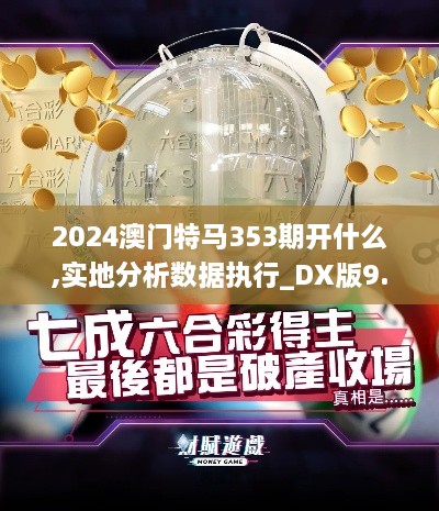 2024澳门特马353期开什么,实地分析数据执行_DX版9.500