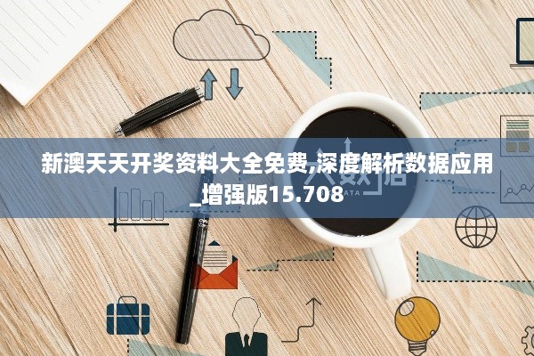 新澳天天开奖资料大全免费,深度解析数据应用_增强版15.708