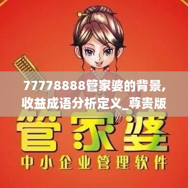 77778888管家婆的背景,收益成语分析定义_尊贵版3.226