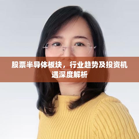 股票半导体板块，行业趋势及投资机遇深度解析