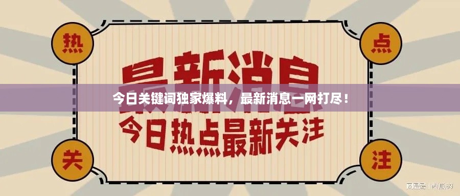 今日关键词独家爆料，最新消息一网打尽！