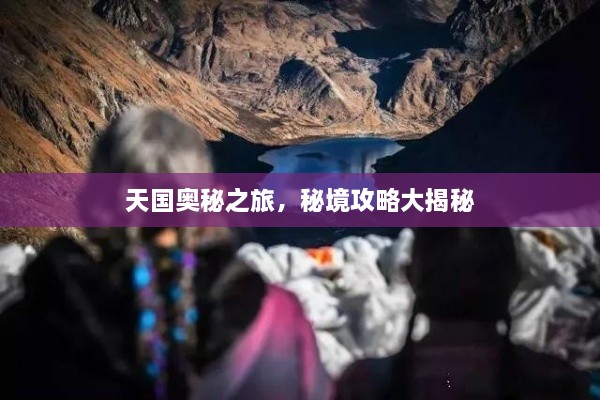 天国奥秘之旅，秘境攻略大揭秘