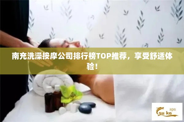 南充洗澡按摩公司排行榜TOP推荐，享受舒适体验！