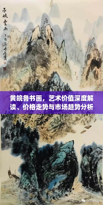 黄皖鲁书画，艺术价值深度解读、价格走势与市场趋势分析