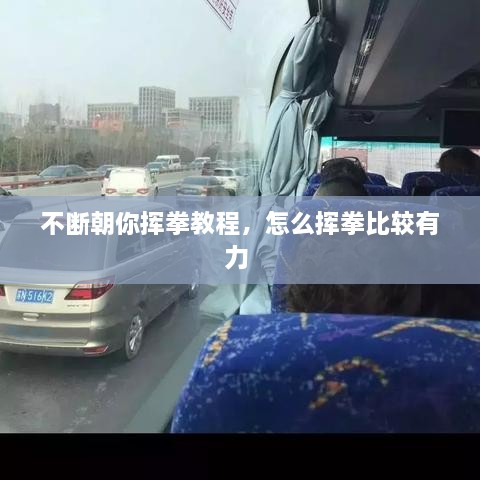 不断朝你挥拳教程，怎么挥拳比较有力 