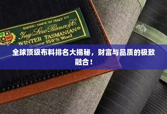 全球顶级布料排名大揭秘，财富与品质的极致融合！