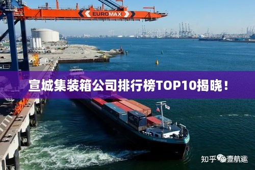 宣城集装箱公司排行榜TOP10揭晓！