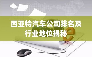 西亚特汽车公司排名及行业地位揭秘