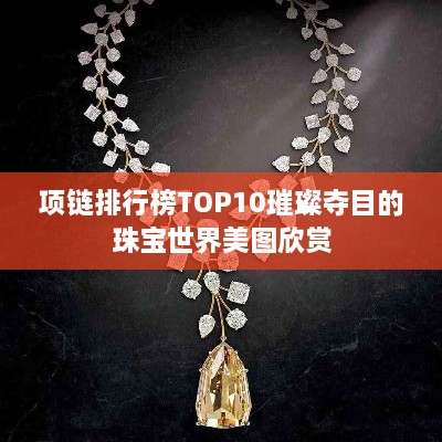 项链排行榜TOP10璀璨夺目的珠宝世界美图欣赏