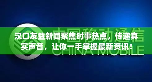 汉口友益新闻聚焦时事热点，传递真实声音，让你一手掌握最新资讯！