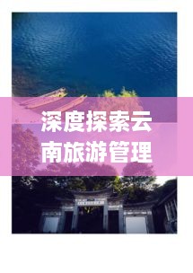 深度探索云南旅游管理的艺术之旅攻略