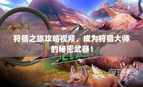 狩猎之旅攻略视频，成为狩猎大师的秘密武器！