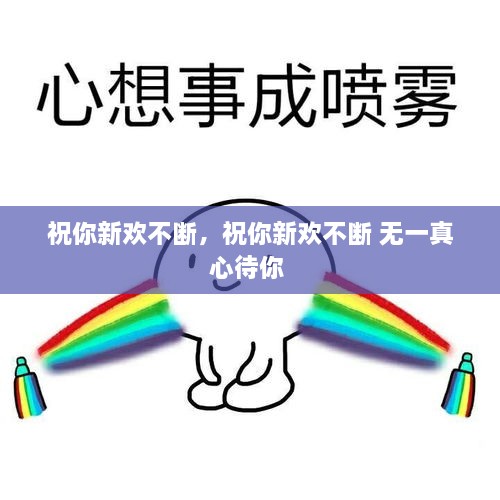 祝你新欢不断，祝你新欢不断 无一真心待你 