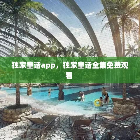 独家童话app，独家童话全集免费观看 