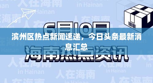 滨州区热点新闻速递，今日头条最新消息汇总