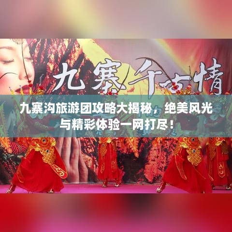 九寨沟旅游团攻略大揭秘，绝美风光与精彩体验一网打尽！