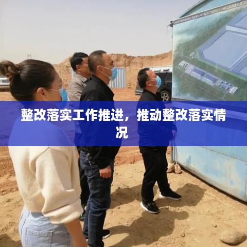 整改落实工作推进，推动整改落实情况 