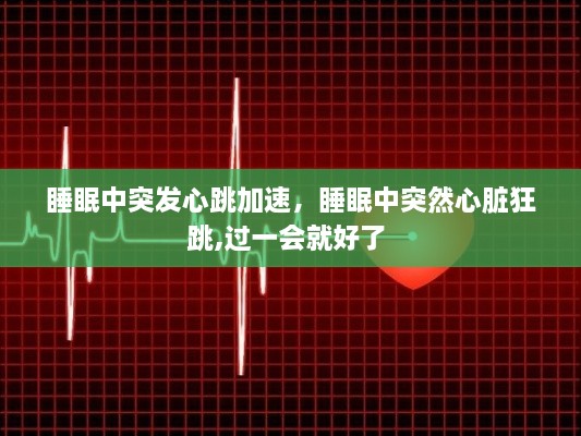 睡眠中突发心跳加速，睡眠中突然心脏狂跳,过一会就好了 